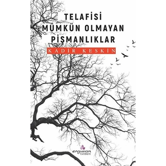 Telafisi Mümkün Olmayan Pişmanlıklar - Kadir Keskin