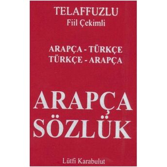 Telafuzlu Fiil Çekimli Arapça Sözlük Arapça - Türkçe Lülfi Karabulut