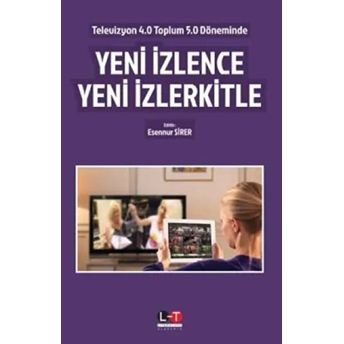 Televizyon 4.0 Toplum 5.0 Döneminde Yeni Izlence Yeni Izlerkitle Esennur Sirer