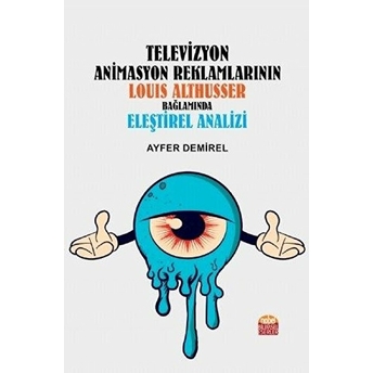 Televizyon Animasyon Reklamlarının Louıs Althusser Bağlamında Eşeltirel Analizi Ayfer Demirel