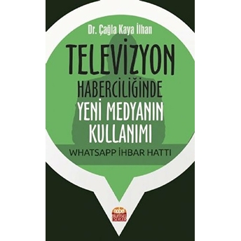 Televizyon Haberciliğinde Yeni Medyanın Kullanımı: Whatsapp Ihbar Hattı - Çağla Kaya Ilhan