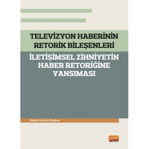 Televizyon Haberinin Retorik Bileşenleri - Iletişimsel Zihniyetin Haber Retoriğine Yansıması