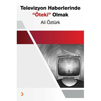 Televizyon Haberlerinde “Öteki” Olmak - Ali Öztürk