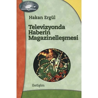 Televizyonda Haberin Magazinelleşmesi Hakan Ergül