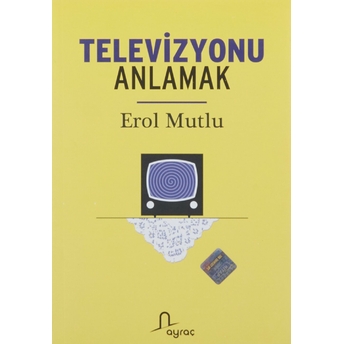 Televizyonu Anlamak Erol Mutlu