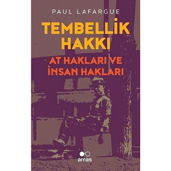 Tembellik Hakkı: At Hakları Ve Insan Hakları Paul Lafargue