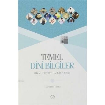 Temel Dini Bilgiler; Itikad - Ibadet - Ahlak - Siyeritikad - Ibadet - Ahlak - Siyer Seyfettin Yazıcı