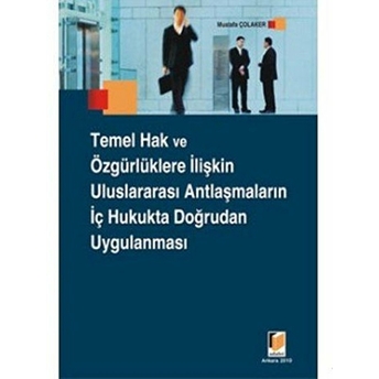 Temel Hak Ve Özgürlüklere Ilişkin Uluslararası Antlaşmaların Iç Hukukta Doğrudan Uygulanması Mustafa Çolaker