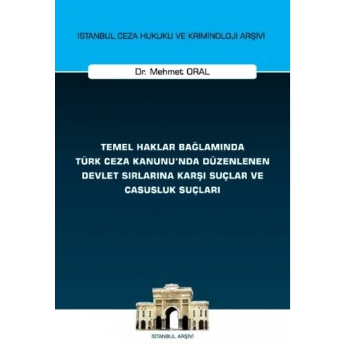 Temel Haklar Bağlamında Türk Ceza Kanunu'Nda Düzenlenen Devlet Sırlarına Karşı Suçlar Ve Casusluk Suçları Mehmet Oral