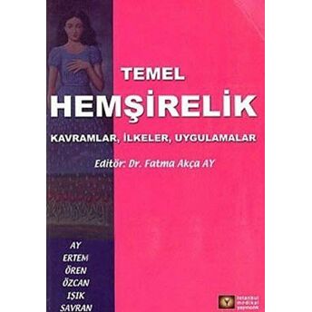 Temel Hemşirelik Kavramlar, Ilkeler, Uygulamalar Fatma Akça Ay