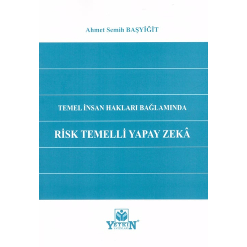 Temel Insan Hakları Bağlamında Risk Temelli Yapay Zeka Ahmet Semih Başyiğit