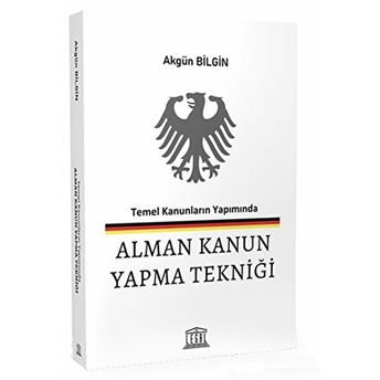 Temel Kanunların Yapımında Alman Kanun Yapma Tekniği Tanıtım Bilgileri Akgün Bilgin