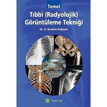 Temel Tıbbi (Radyolojik) Görüntüleme Tekniği H. Ibrahim Özdemir