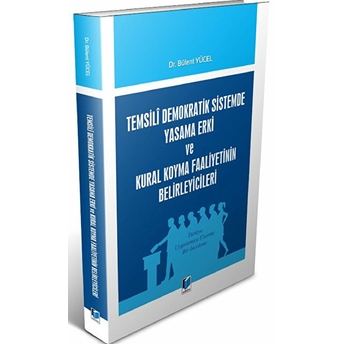 Temsili Demokratik Sistemde Yasama Erki Ve Kural Koyma Faaliyetinin Belirleyicileri Bülent Yücel