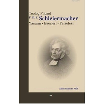 Teolog Filozof F.d.e. Schleiermacher (Yaşamı - Eserleri - Felsefesi)-Abdurrahman Aliy