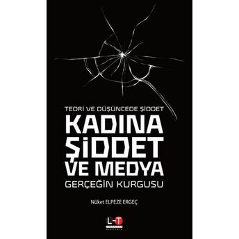 Teori Ve Düşüncede Şiddet Kadına Şiddet Ve Medya - Gerçeğin Kurgusu Nüket Elpeze Ergeç