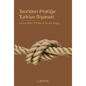 Teoriden Pratiğe Türkiye Siyaseti Alim Yılmaz, Ikram Bağcı