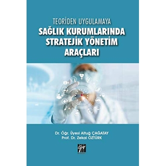 Teoriden Uygulamaya Sağlık Kurumlarında Stratejik Yönetim Araçları Altuğ Çağatay