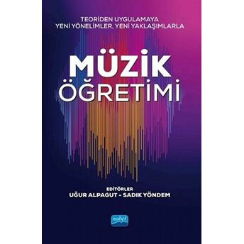 Teoriden Uygulamaya Yeni Yönelimler, Yeni Yaklaşımlarla Müzik Öğretimi - Uğur Alpagut