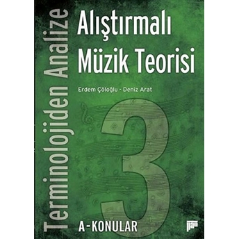 Terminolojiden Analize Alıştırmalı Müzik Teorisi 3 A - Konular Erdem Çöloğlu,Deniz Arat