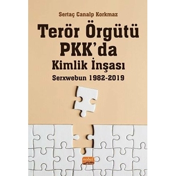 Terör Örgütü Pkk’da Kimlik Inşası: Serxwebun 1982-2019 Sertaç Canalp Korkmaz