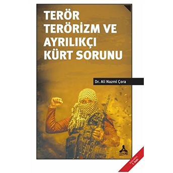 Terör Terörizm Ve Ayrılıkçı Kürt Sorunu Ali Nazmi Çora