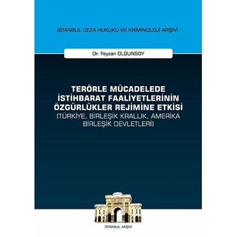 Terörle Mücadelede Istihbarat Faaliyetlerinin Özgürlükler Rejimine Etkisi (Türkiye, Birleşik Krallık, Amerika Birleşik Devletleri) - Istanbul Ceza Hukuku Ve Kriminoloji Arşivi - Feyzan Olgunsoy