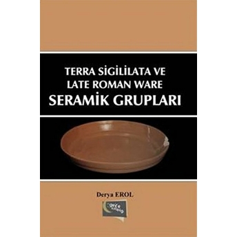 Terra Sigililata Ve Late Roman Ware Seramik Grupları Derya Erol