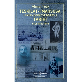 Teşkilat-I Mahsusa (Umur-I Sarkıyye Dairesi) Tarihi Cilt 3-1: 1918 Ahmet Tetik