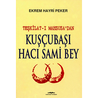 Teşkilat-I Mahsusa'dan Kuşçubaşı Hacı Sami Bey-Ekrem Hayri Peker