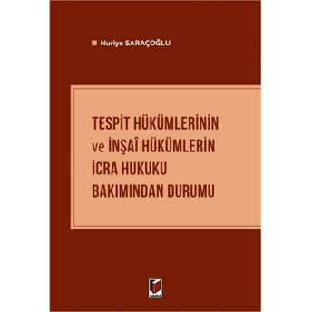 Tespit Hükümlerinin Ve Inşai Hükümlerin Icra Hukuku Bakımından Durumu Nuriye Saraçoğlu