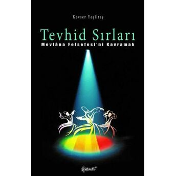 Tevhid Sırları - Mevlana Felsefesi'ni Kavramak Kevser Yeşiltaş