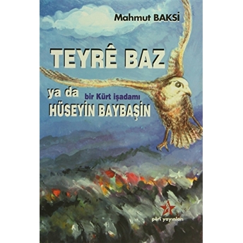 Teyre Baz Ya Da Bir Kürt Işadamı Hüseyin Baybaşin Mahmut Baksi