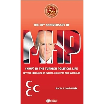 The 50Th Anniversary Of Mhp (Nmp) In The Turkish Political Life (By The Highlights Of Events, Concepts And Symbols) E. Semih Yalçın