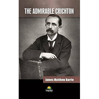 The Admirable Crichton - James Matthew Barrie