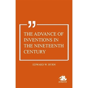 The Advance Of Inventions In The Nineteenth Century Edward W. Byrn