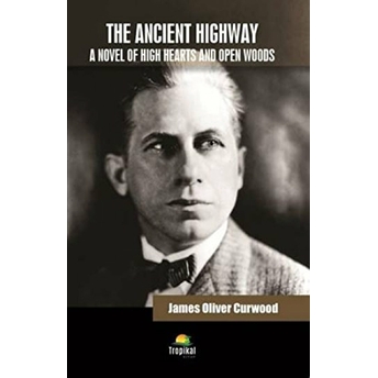 The Ancient Highway James Oliver Curwood