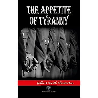 The Appetite Of Tyranny - Gilbert Keith Chesterton