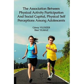 The Association Between Physical Activity Participation And Social Capital, Physical Self Perceptions Among Adolescents Günay Yıldızer