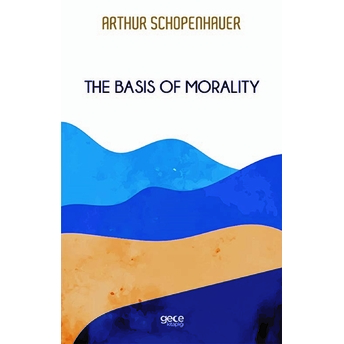 The Basis Of Morality - Arthur Schopenhauer