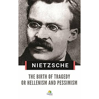 The Birth Of Tragedy Or Hellenism And Pessimism Friedrich Wilhelm Nietzsche