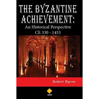 The Byzantine Achievement: An Historical Perspective Ce 330 - 1453 Robert Byron