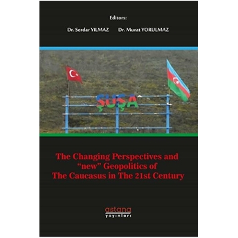 The Changıng Perspectıves And ‘New’ Geopolıtıcs Of The Caucasus In The 21St Century - Serdar Yılmaz