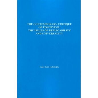 The Contemporary Critique Of Positivism - The Issues Of Replicability And Universality Uğur Berk Kalelioğlu