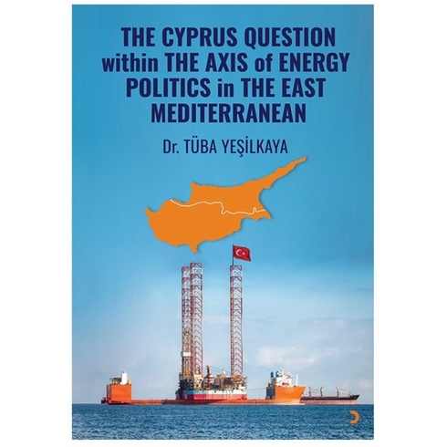 The Cyprus Question Within The Axis Of Energy Politics In The East Mediterranean Tüba Yeşilkaya