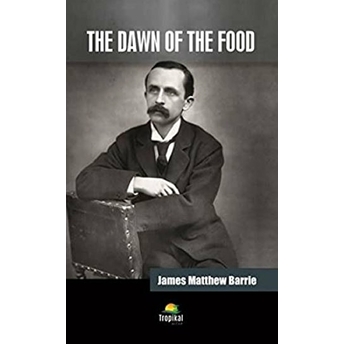 The Dawn Of The Food James Matthew Barrie