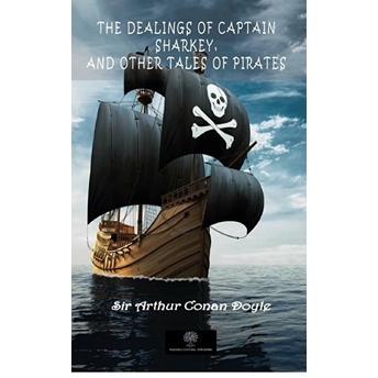 The Dealings Of Captain Sharkey, And Other Tales Of Pirates - Sir Arthur Conan Doyle - Sir Arthur Conan Doyle