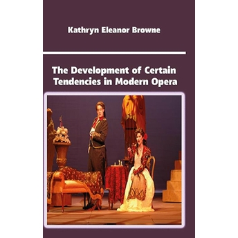 The Development Of Certain Tendencies In Modern Opera Kathryn Eleanor Browne