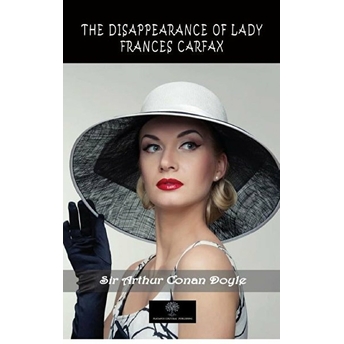 The Disappearance Of Lady Frances Carfax - Sir Arthur Conan Doyle - Sir Arthur Conan Doyle