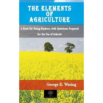 The Elements Of Agriculture George E. Waring